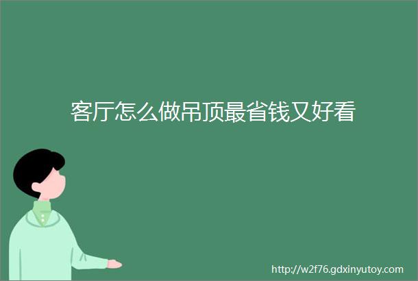 客厅怎么做吊顶最省钱又好看